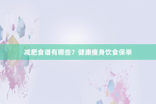 减肥食谱有哪些？健康瘦身饮食保举
